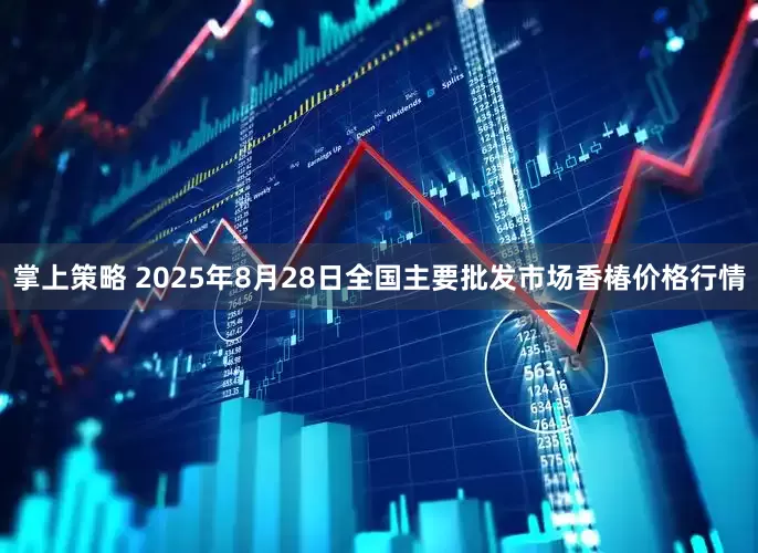 掌上策略 2025年8月28日全国主要批发市场香椿价格行情